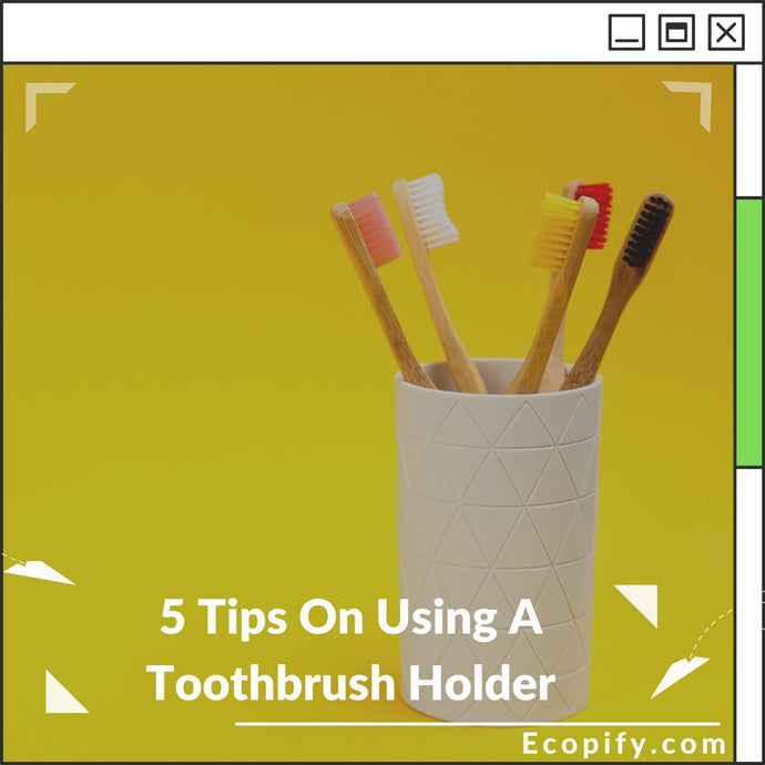 5 Tips On Using A Toothbrush Holder