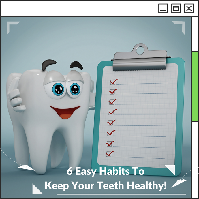 6 Easy Habits To Keep Your Teeth Healthy!