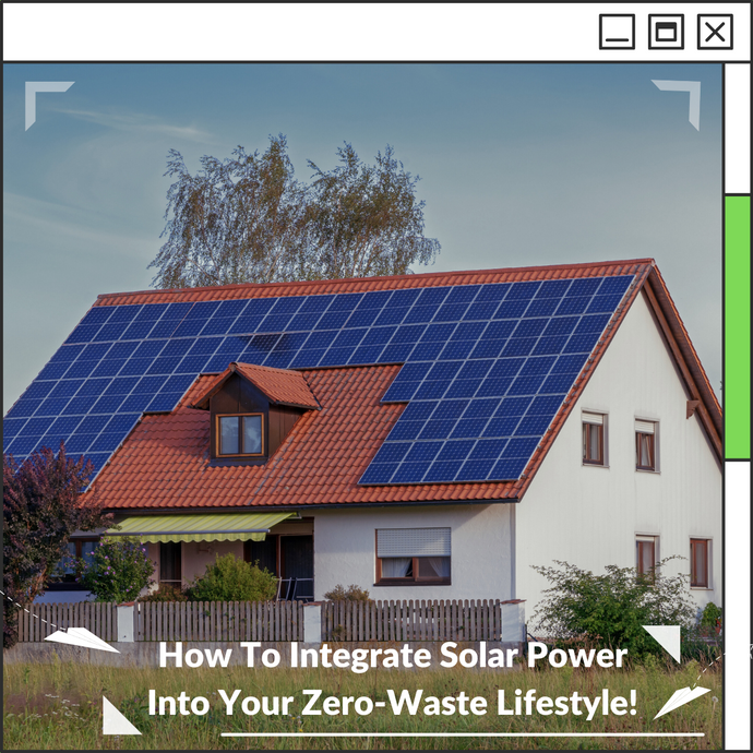 How To Integrate Solar Power Into Your Zero-Waste Lifestyle