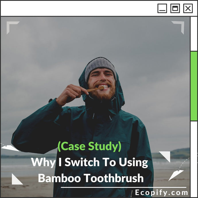 Case Study: Why I Switch To Using Bamboo Toothbrush